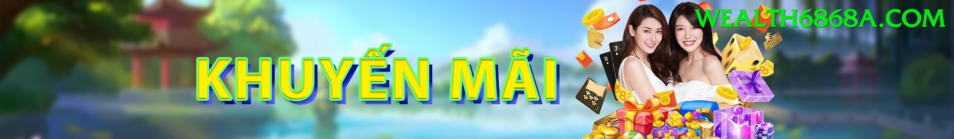 Khuyến Mãi Hấp Dẫn - wealth6868